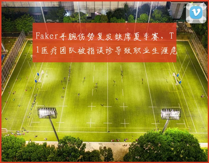 Faker手腕伤势复发缺席夏季赛，T1医疗团队被指误诊导致职业生涯危机