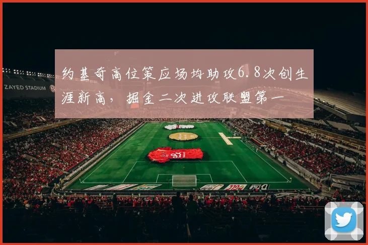 约基奇高位策应场均助攻6.8次创生涯新高，掘金二次进攻联盟第一