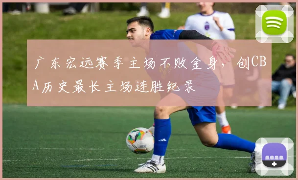 广东宏远赛季主场不败金身，创CBA历史最长主场连胜纪录